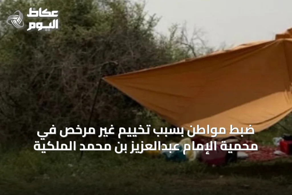 ضبط مواطن بسبب تخييم غير مرخص في محمية الإمام عبدالعزيز بن محمد الملكية
