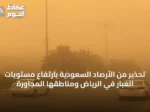 تحذير من الأرصاد السعودية بارتفاع مستويات الغبار في الرياض ومناطقها المجاورة