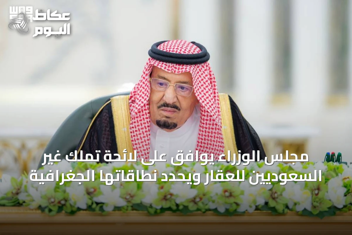مجلس الوزراء يوافق على لائحة تملك غير السعوديين للعقار ويحدد نطاقاتها الجغرافية