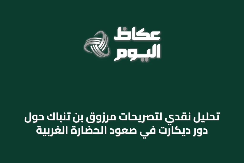 تحليل نقدي لتصريحات مرزوق بن تنباك حول دور ديكارت في صعود الحضارة الغربية