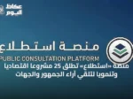 منصة «استطلاع» تُطلق 25 مشروعاً اقتصادياً وتنمويًا لتلقي آراء الجمهور والجهات