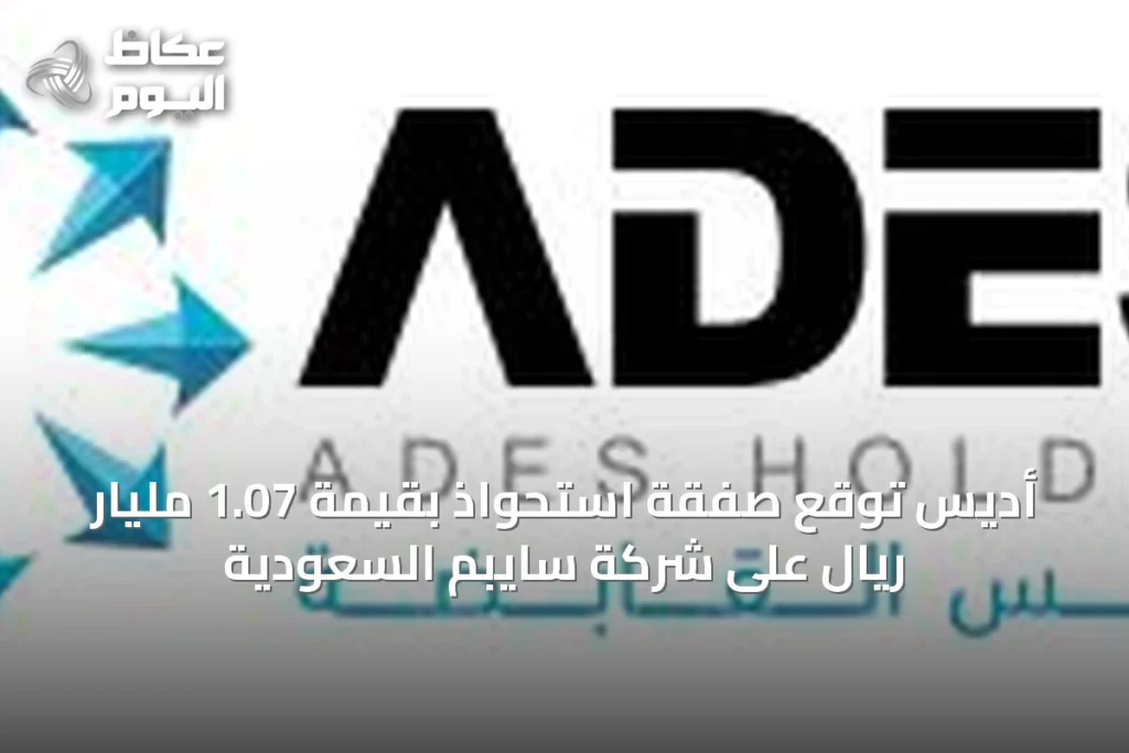 أديس توقع صفقة استحواذ بقيمة 1.07 مليار ريال على شركة سايبم السعودية