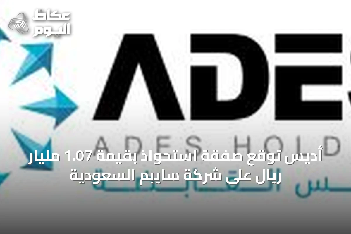 أديس توقع صفقة استحواذ بقيمة 1.07 مليار ريال على شركة سايبم السعودية
