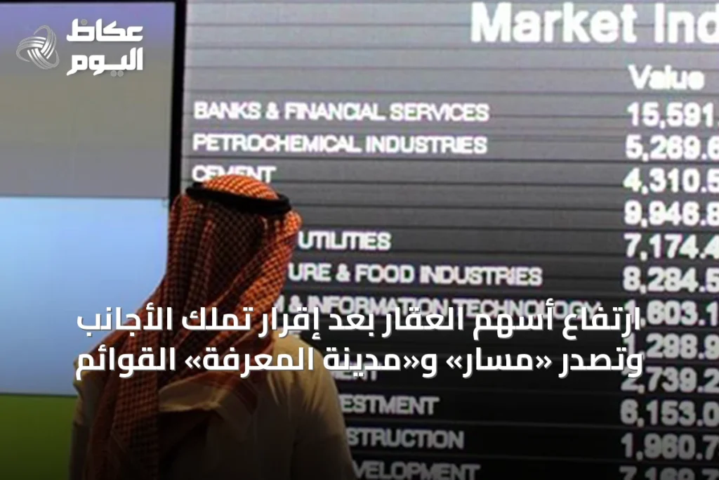 ارتفاع أسهم العقار بعد إقرار تملك الأجانب وتصدر «مسار» و«مدينة المعرفة» القوائم