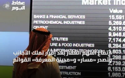 ارتفاع أسهم العقار بعد إقرار تملك الأجانب وتصدر «مسار» و«مدينة المعرفة» القوائم