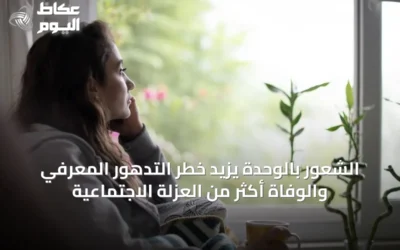 الشعور بالوحدة يزيد خطر التدهور المعرفي والوفاة أكثر من العزلة الاجتماعية
