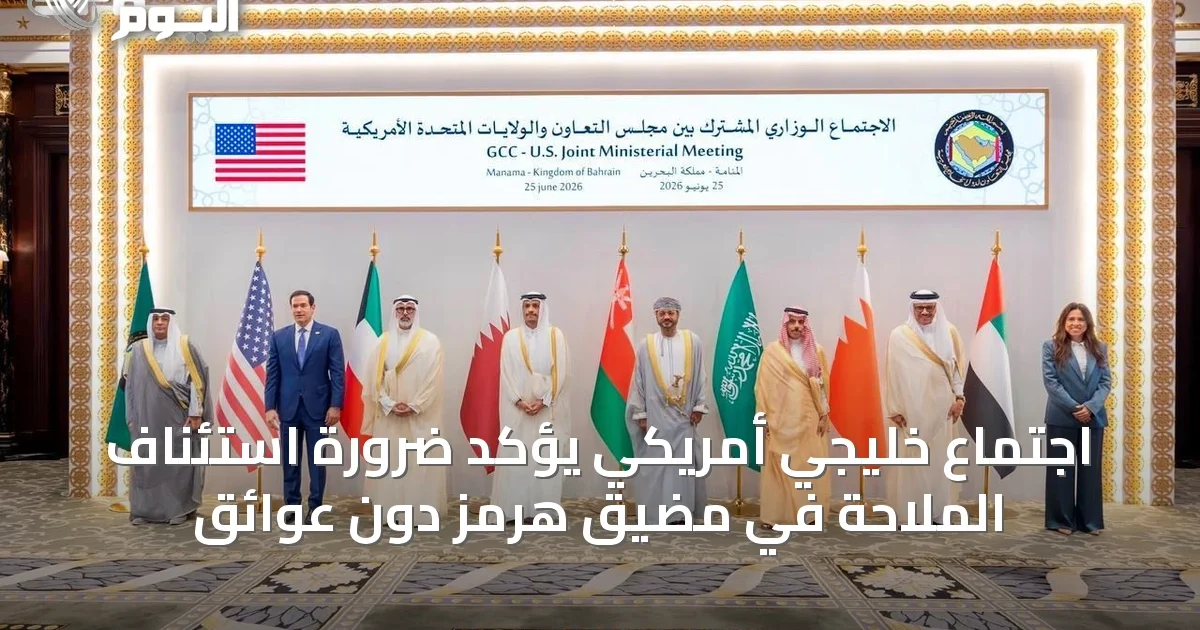 اجتماع خليجي أمريكي يؤكد ضرورة استئناف الملاحة في مضيق هرمز دون عوائق