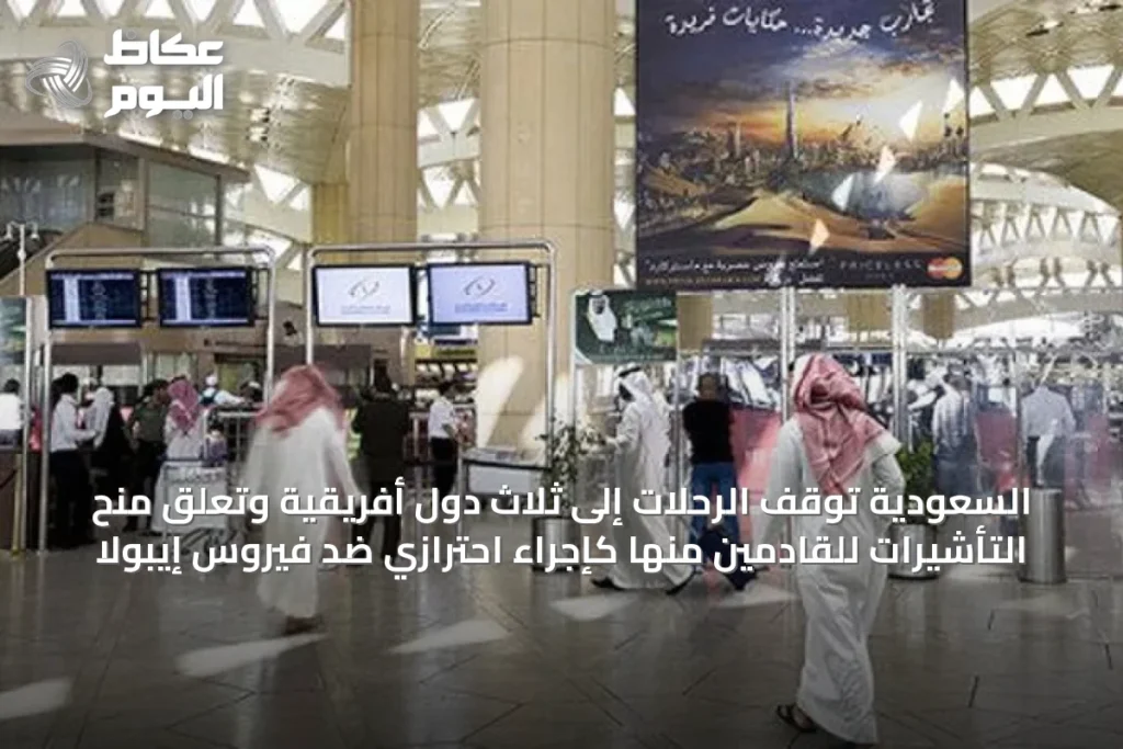 السعودية تُوقف الرحلات إلى ثلاث دول أفريقية وتعلق منح التأشيرات للقادمين منها كإجراء احترازي ضد فيروس إيبولا