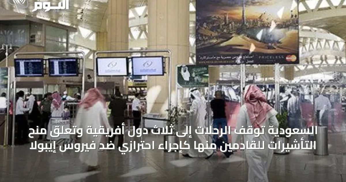 السعودية تُوقف الرحلات إلى ثلاث دول أفريقية وتعلق منح التأشيرات للقادمين منها كإجراء احترازي ضد فيروس إيبولا