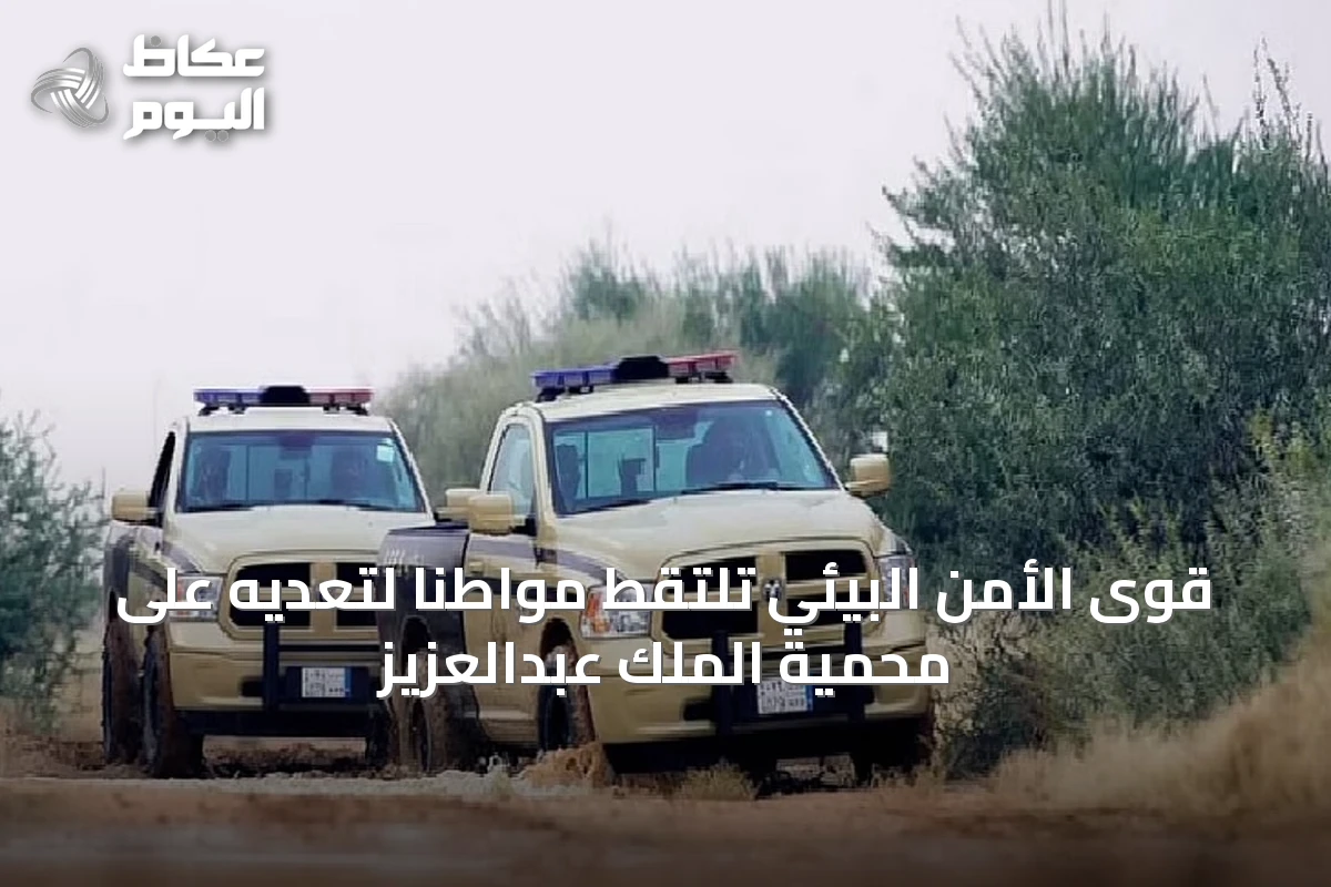 قوى الأمن البيئي تلتقط مواطنًا لتعديه على محمية الملك عبدالعزيز