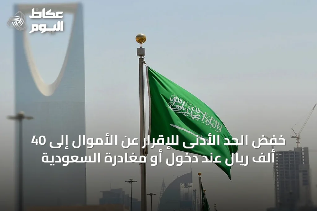 خفض الحد الأدنى للإقرار عن الأموال إلى 40 ألف ريال عند دخول أو مغادرة السعودية