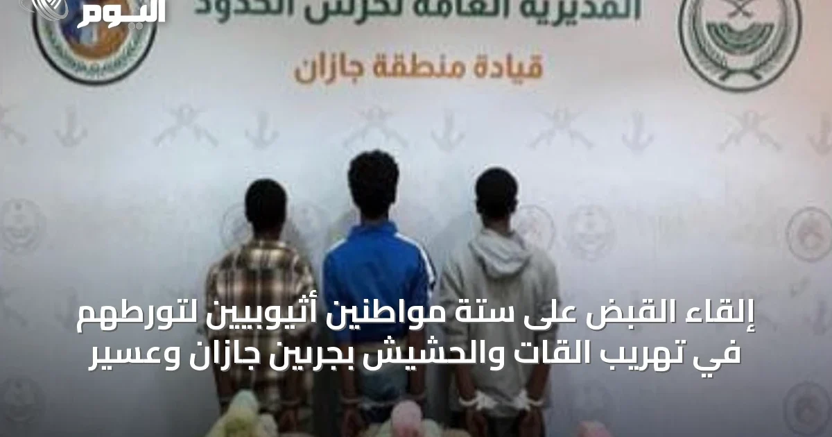 إلقاء القبض على ستة مواطنين أثيوبيين لتورطهم في تهريب القات والحشيش بجرىّين جازان وعسير