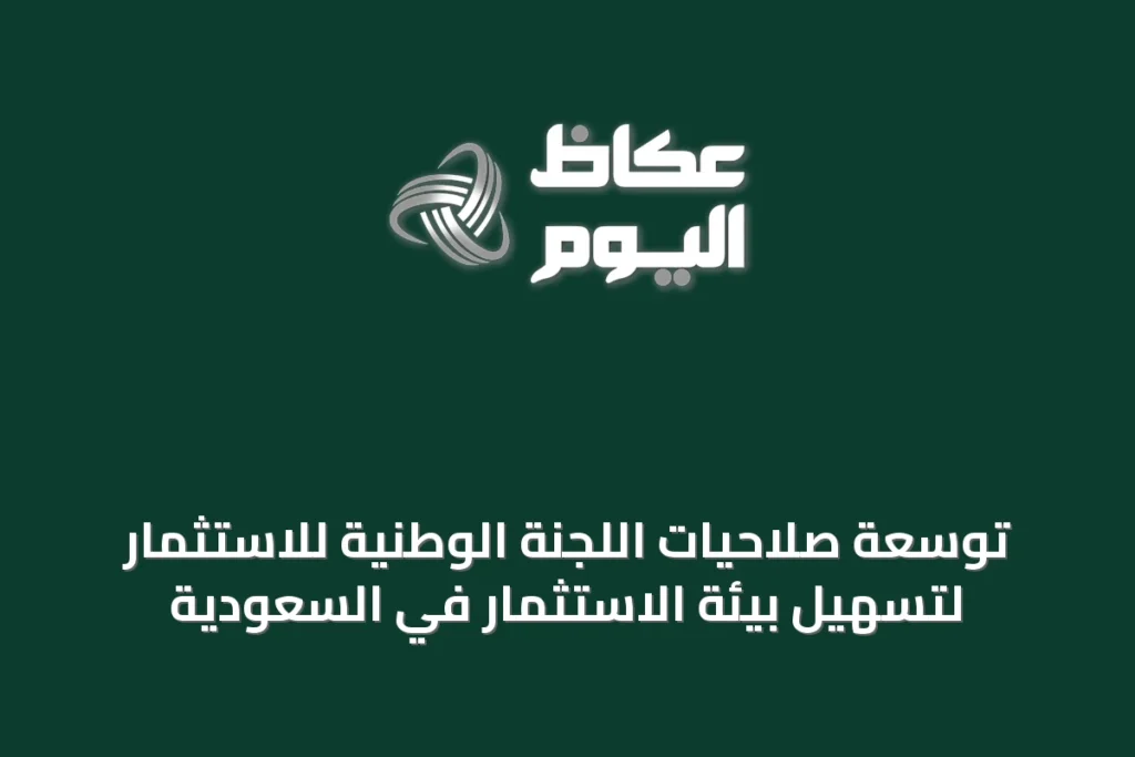 توسعة صلاحيات اللجنة الوطنية للاستثمار لتسهيل بيئة الاستثمار في السعودية