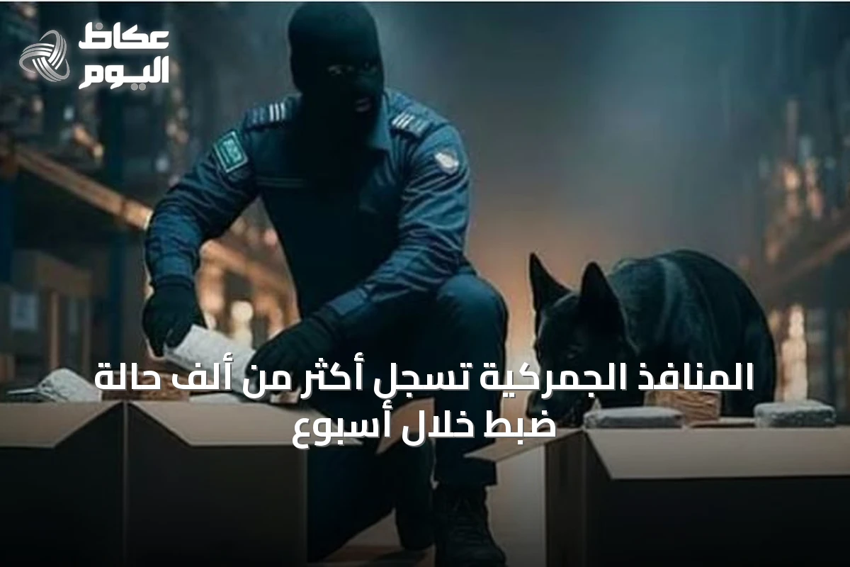 المنافذ الجمركية تسجل أكثر من ألف حالة ضبط خلال أسبوع