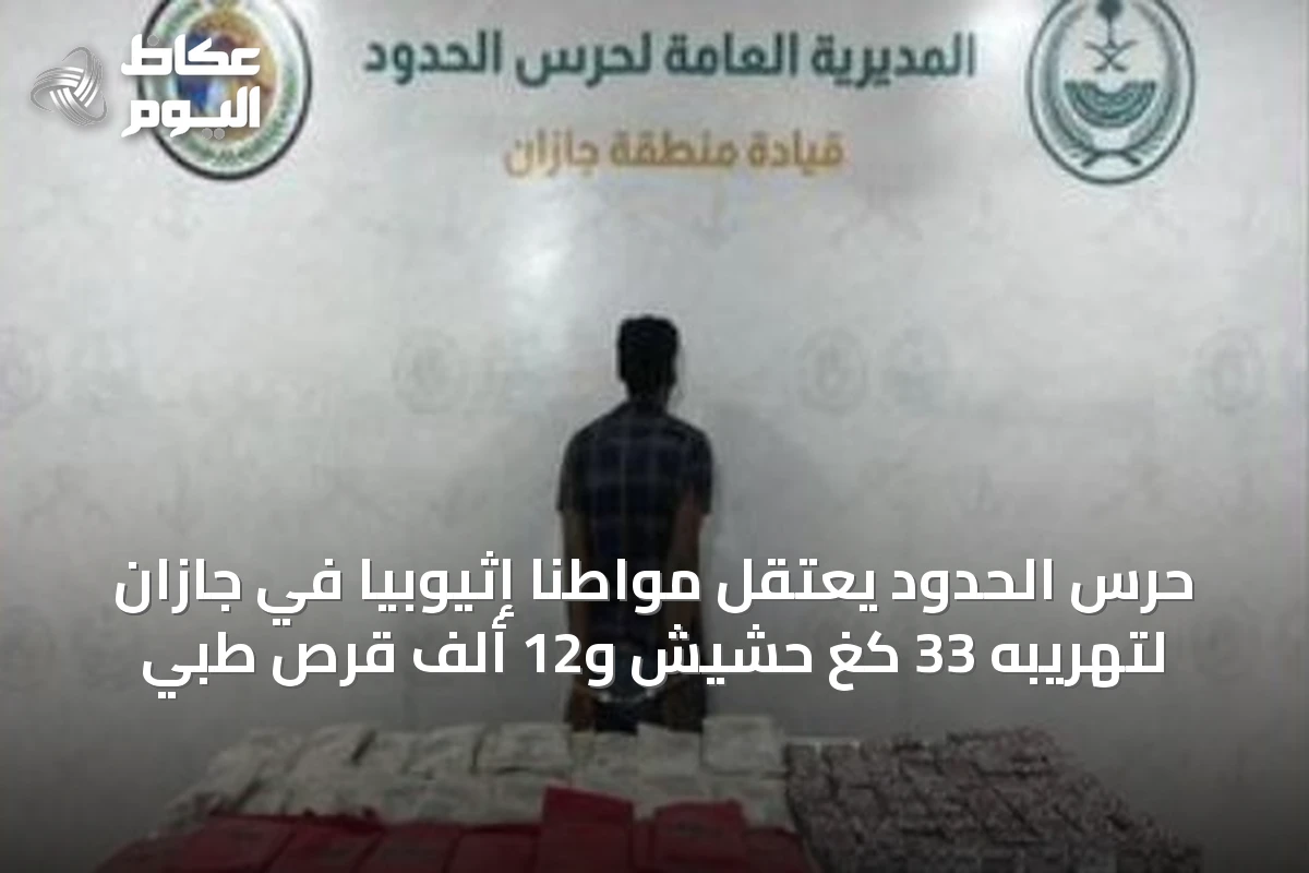 حرس الحدود يعتقل مواطنًا إثيوبيًا في جازان لتهريبه 33 كغ حشيش و12 ألف قرص طبي