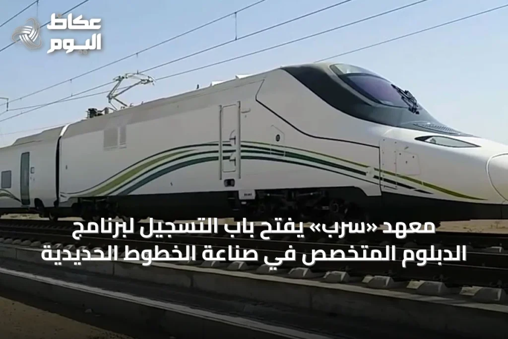 معهد «سرب» يفتح باب التسجيل لبرنامج الدبلوم المتخصص في صناعة الخطوط الحديدية