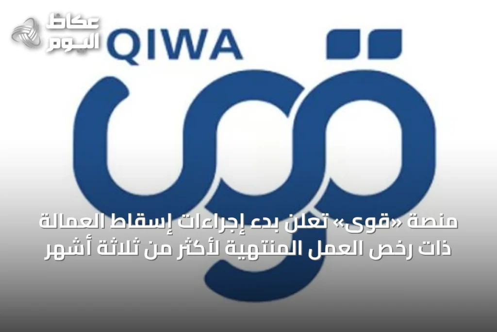 منصة «قوى» تُعلن بدء إجراءات إسقاط العمالة ذات رخص العمل المنتهية لأكثر من ثلاثة أشهر