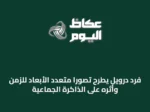 فرد درويل يطرح تصورًا متعدد الأبعاد للزمن وأثره على الذاكرة الجماعية