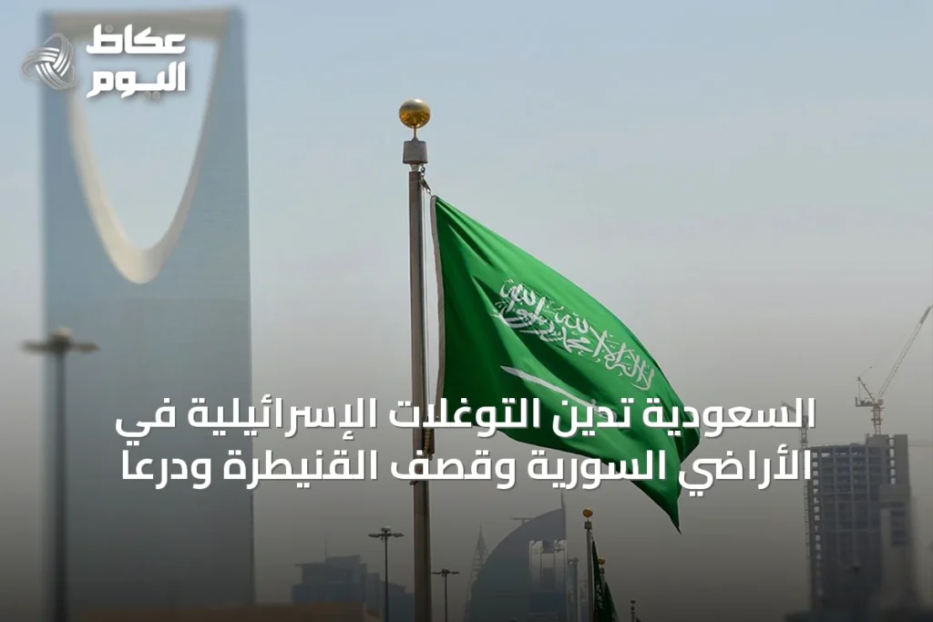 السعودية تدين التوغلات الإسرائيلية في الأراضي السورية وقصف القنيطرة ودرعا