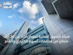 هيئة السوق المالية تعوّض أكثر من 20 ألف متضرر من مخالفات أسهم الكثيري وأنعام