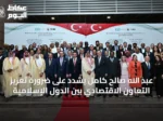 عبد الله صالح كامل يُشدّد على ضرورة تعزيز التعاون الاقتصادي بين الدول الإسلامية