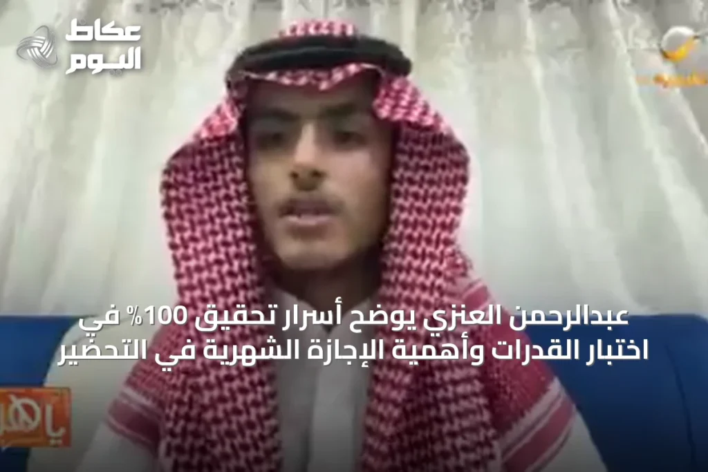 عبدالرحمن العنزي يوضح أسرار تحقيق 100% في اختبار القدرات وأهمية الإجازة الشهرية في التحضير