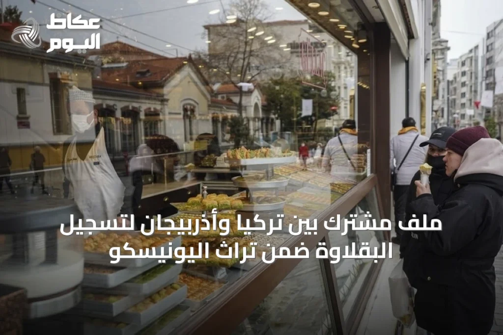 ملف مشترك بين تركيا وأذربيجان لتسجيل البقلاوة ضمن تراث اليونيسكو