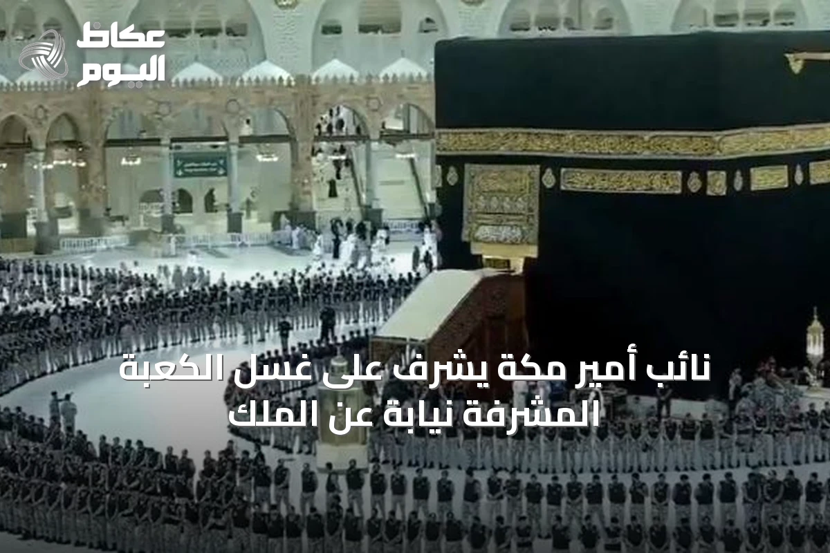 نائب أمير مكة يشرف على غسل الكعبة المشرفة نيابة عن الملك