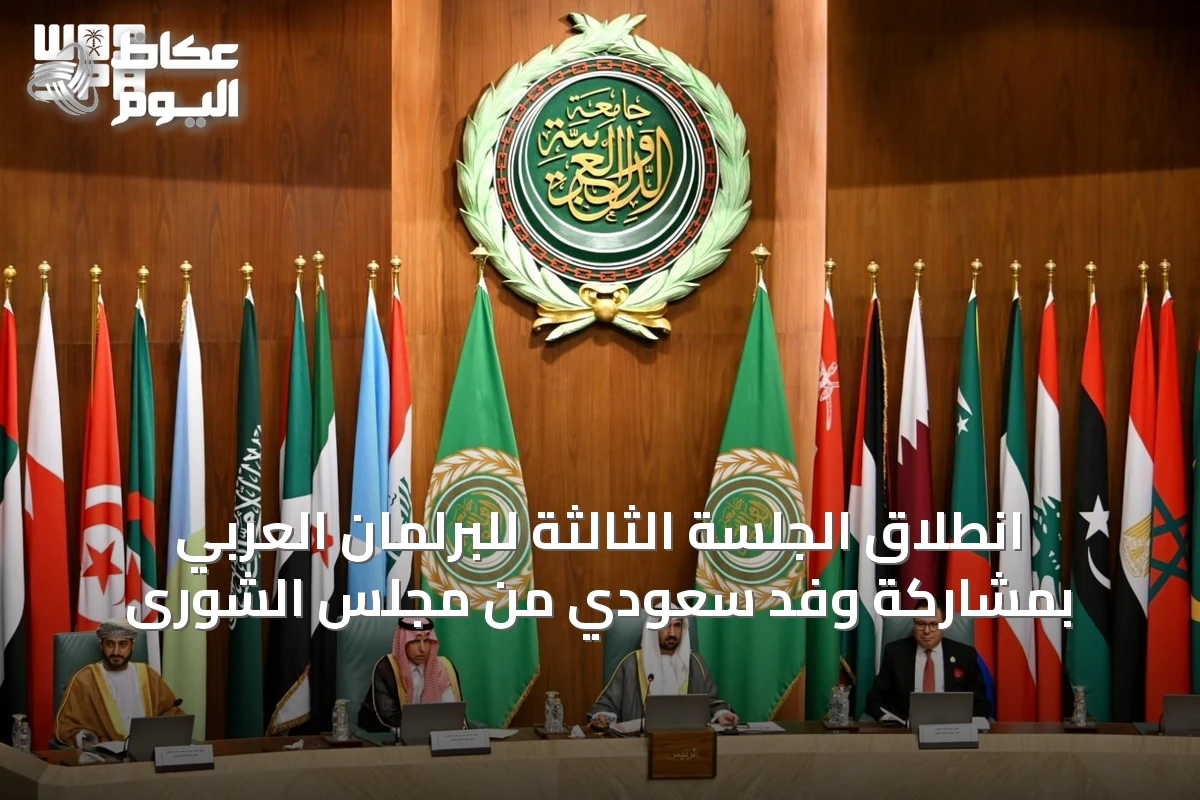 انطلاق الجلسة الثالثة للبرلمان العربي بمشاركة وفد سعودي من مجلس الشورى