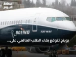 بوينج تتوقع بقاء الطلب العالمي على الطائرات الجديدة قوياً حتى 2045