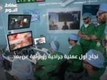 نجاح أول عملية جراحية روبوتية عن بُعد للحرس الوطني بين الرياض وجدة