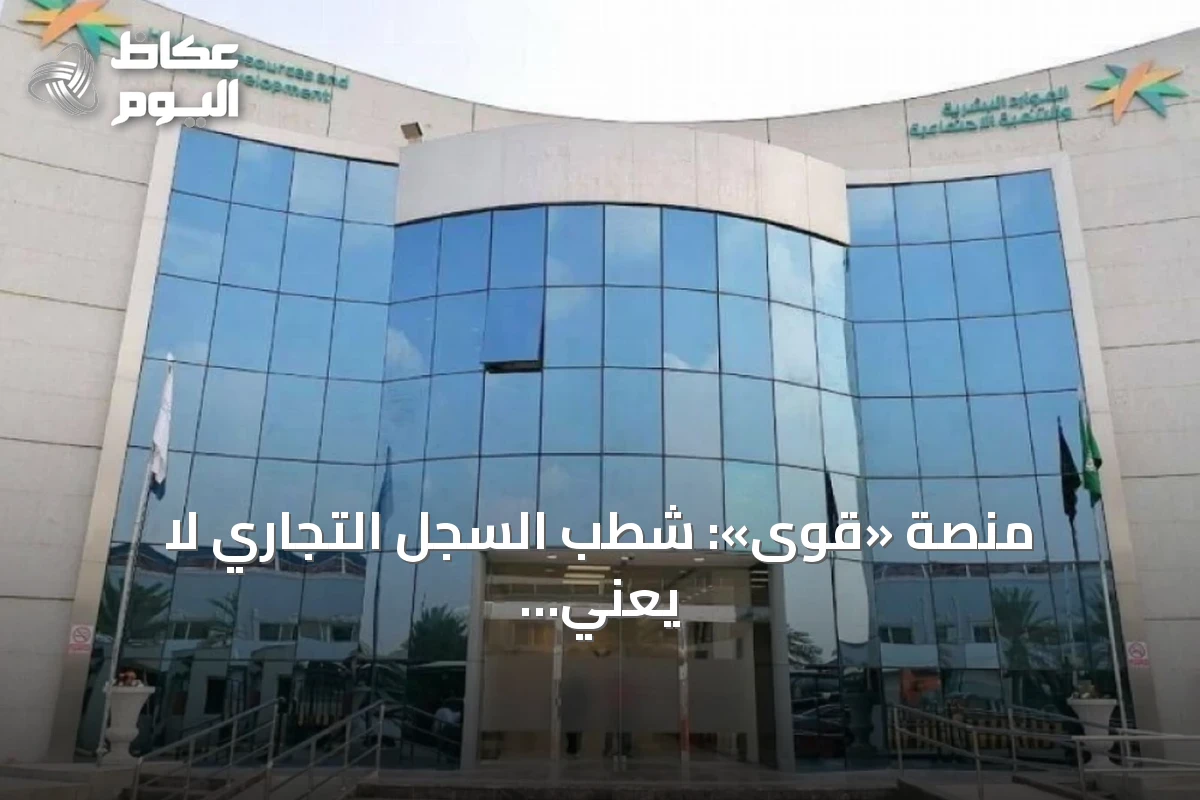 منصة «قوى»: شطب السجل التجاري لا يعني إغلاق الملف وإجراءات الإغلاق تتطلب خطوات محددة