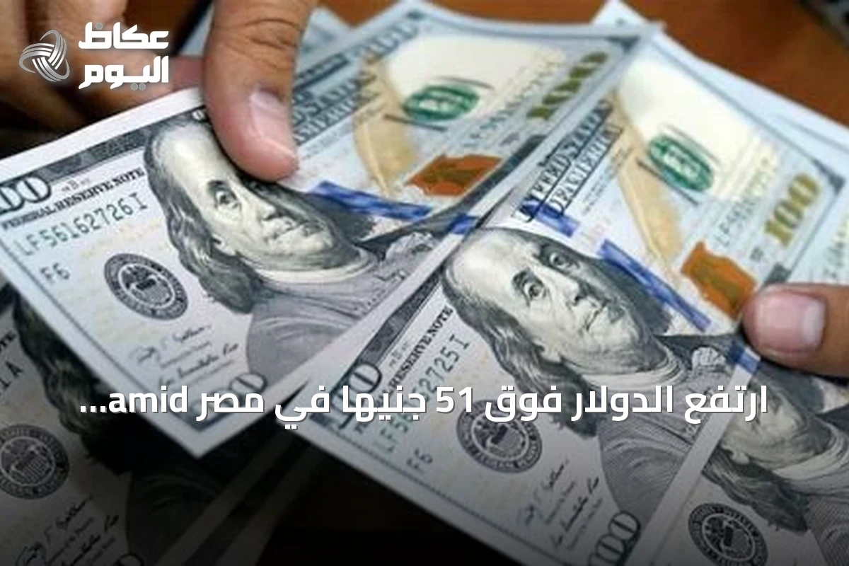 ارتفع الدولار فوق 51 جنيهاً في مصر amid توترات جيوسياسية وخروج أموال ساخنة