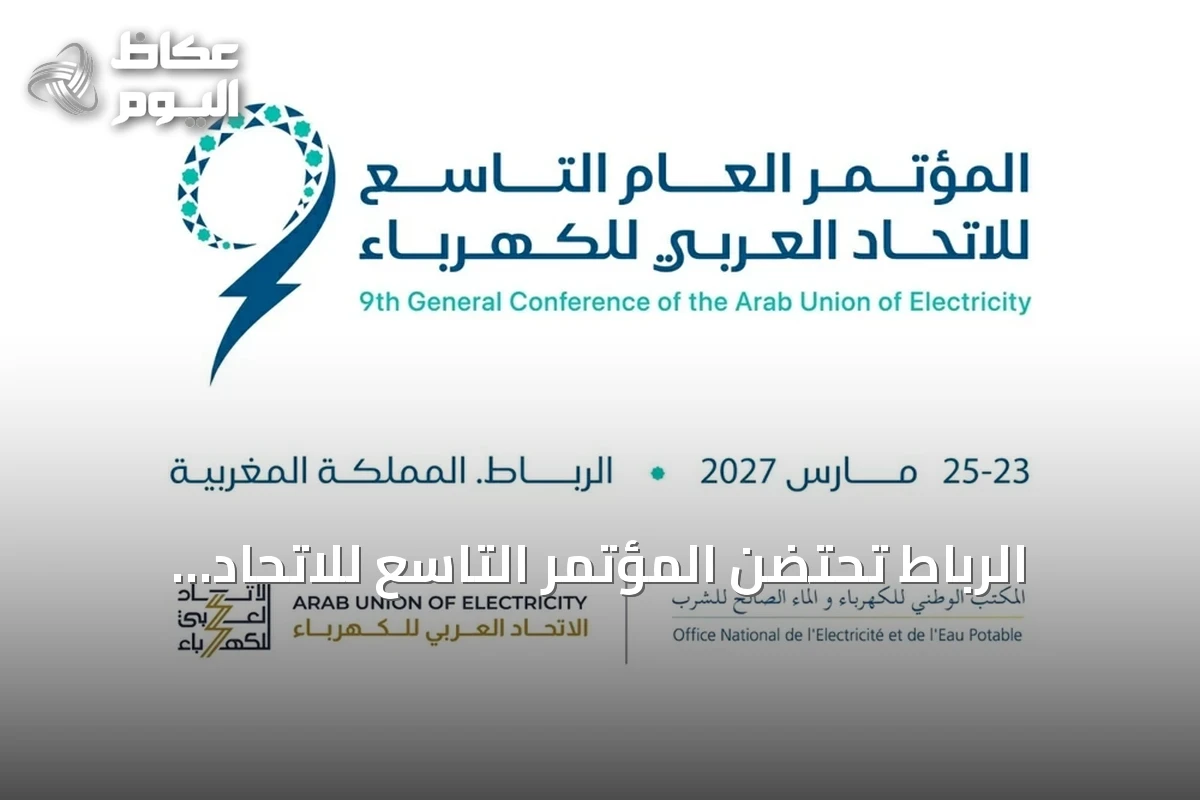 الرباط تحتضن المؤتمر التاسع للاتحاد العربي للكهرباء بمشاركة عربية ودولية