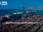 تمديد إعفاء التخزين بميناء جدة يعزز تنافسية الميناء ويجذب خطوط ملاحية جديدة