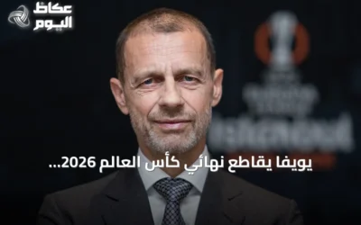 يويفا يقاطع نهائي كأس العالم 2026 احتجاجًا على قرارات فيفا