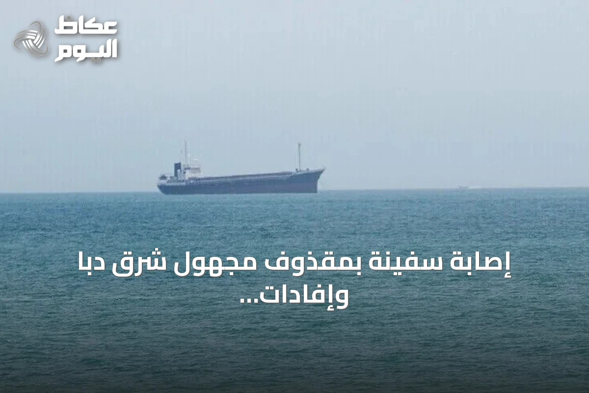 إصابة سفينة بمقذوف مجهول شرق دبا وإفادات إيرانية عن انفجارين في ناقلات نفط بمضيق هرمز