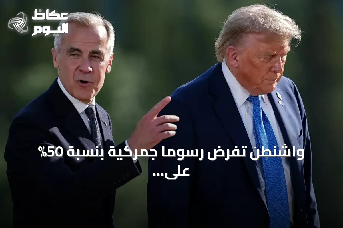 واشنطن تفرض رسوماً جمركية بنسبة 50% على واردات كندية بقيمة 20 مليار دولار