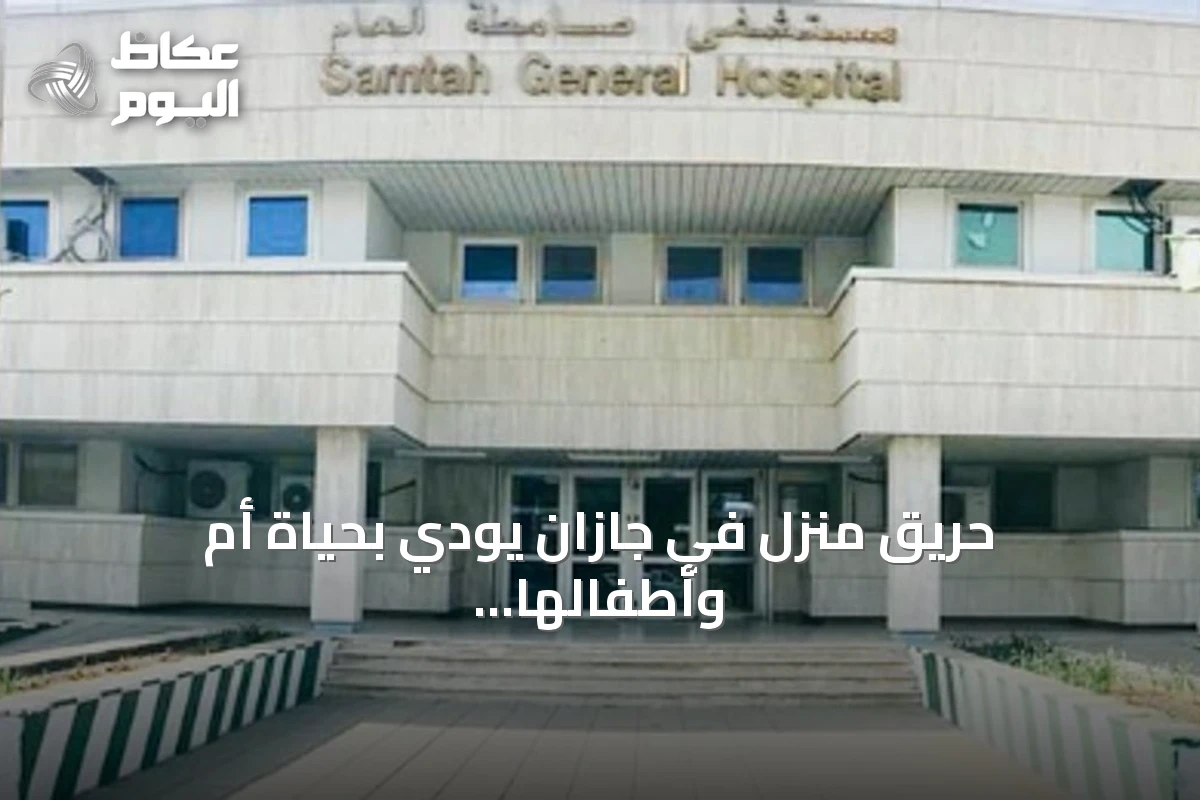 حريق منزل في جازان يودي بحياة أم وأطفالها الأربعة