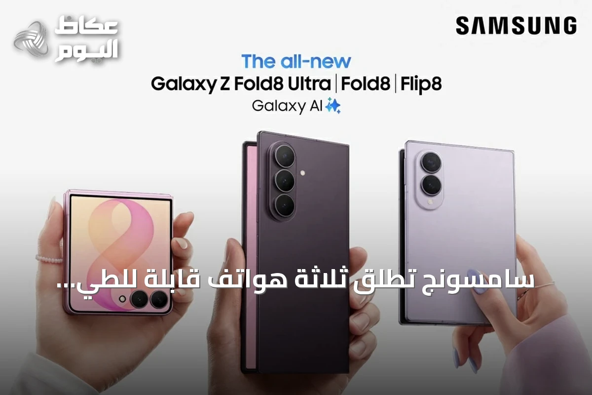 سامسونج تطلق ثلاثة هواتف قابلة للطي جديدة: Galaxy Z Fold8 Ultra وFold8 وFlip8 لتلبية احتياجات متنوعة