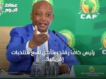 رئيس كاف يفتخر بتأهل تسع منتخبات إفريقية إلى دور الـ32 في مونديال 2026