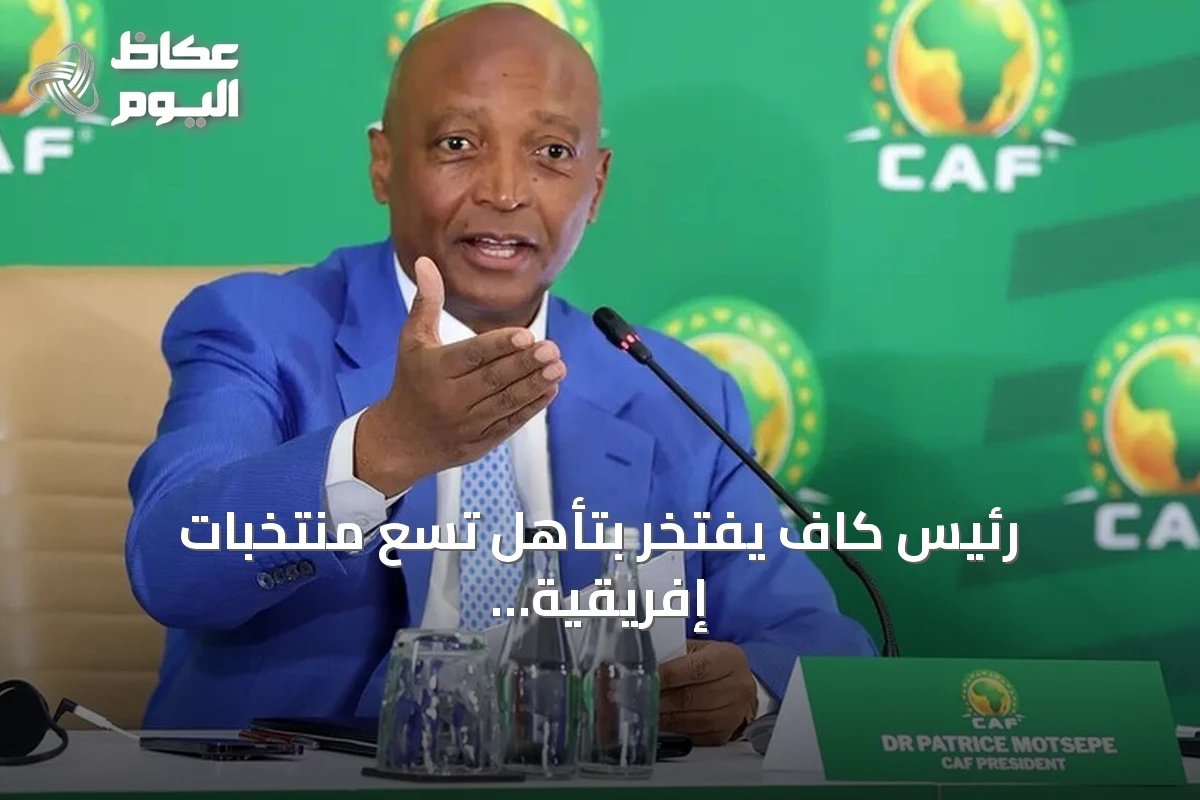 رئيس كاف يفتخر بتأهل تسع منتخبات إفريقية إلى دور الـ32 في مونديال 2026