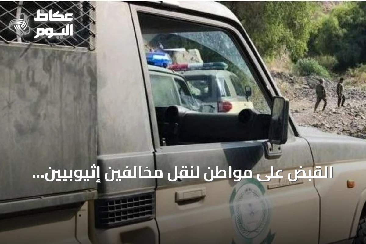 القبض على مواطن لنقل مخالفين إثيوبيين لنظام أمن الحدود بجازان