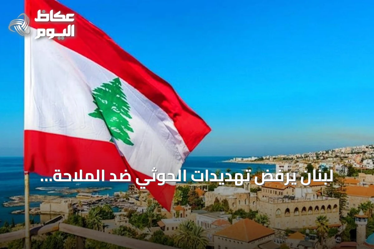 لبنان يرفض تهديدات الحوثي ضد الملاحة البحرية ويعلن تضامنه مع الرياض