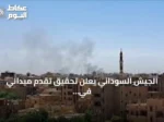 الجيش السوداني يعلن تحقيق تقدم ميداني في كردفان والنيل الأزرق ودارفور