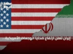 إيران تعلن ارتفاع ضحايا الهجمات الأمريكية إلى 55 قتيلاً و629 مصاباً