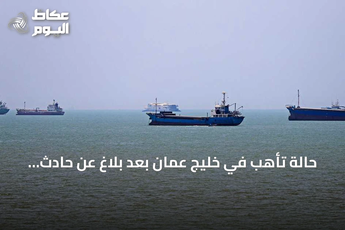 حالة تأهب في خليج عُمان بعد بلاغ عن حادث ناقلة نفط
