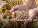 صرف 199.39 مليون ريال كمستحقات أولية لمزارعي القمح المحلي لموسم 2026