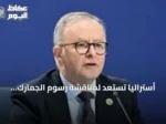 أستراليا تستعد لمناقشة رسوم الجمارك الأمريكية مع ترمب