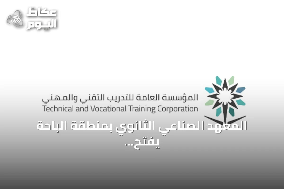 المعهد الصناعي الثانوي بمنطقة الباحة يفتح باب التسجيل للفصل التدريبي الأول لعام 1448هـ